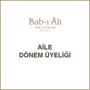 Bab-ı Âli Toplantıları Aile Dönem Üyeliği