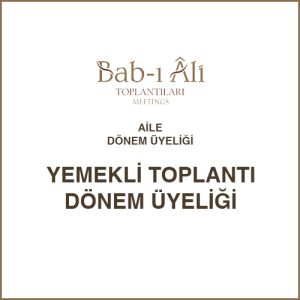 Bab-ı Âli Toplantıları Aile Dönem Üyeliği için Yemekli Toplantı Dönem Üyeliği