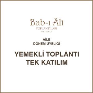 Bab-ı Âli Toplantıları Aile Dönem Üyeliği için Yemekli Toplantı Tek Katılım