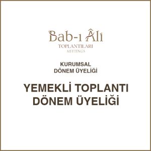 Bab-ı Âli Toplantıları Kurumsal Dönem Üyeliği için Yemekli Toplantı Dönem Üyeliği