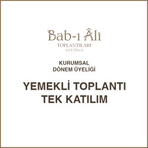 Bab-ı Âli Toplantıları Kurumsal Dönem Üyeliği için Yemekli Toplantı Tek Katılım
